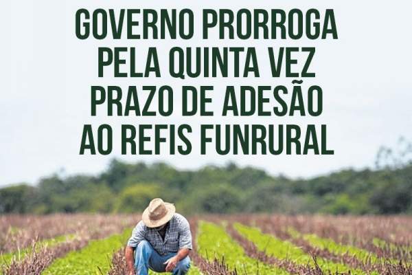 Governo prorrogará pela quinta vez prazo de adesão a Refis do Funrural